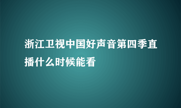 浙江卫视中国好声音第四季直播什么时候能看