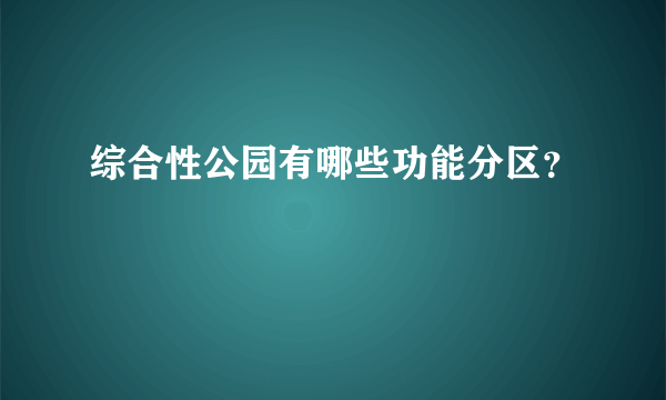 综合性公园有哪些功能分区？