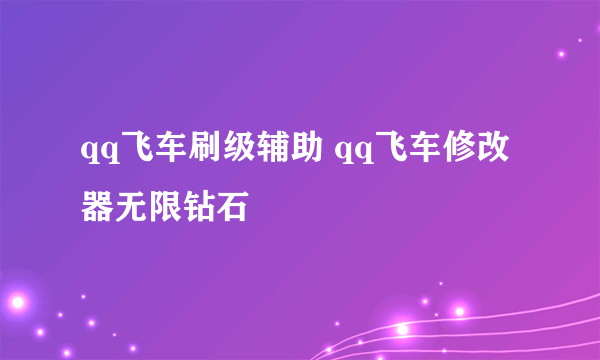 qq飞车刷级辅助 qq飞车修改器无限钻石