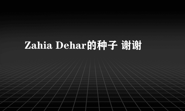 Zahia Dehar的种子 谢谢