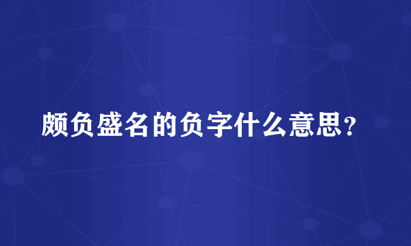 颇负盛名的负字什么意思？