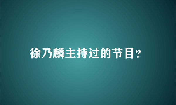 徐乃麟主持过的节目？