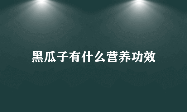 黑瓜子有什么营养功效