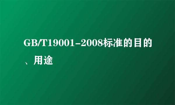 GB/T19001-2008标准的目的、用途