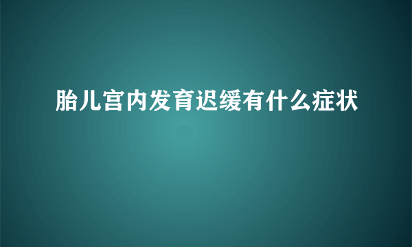 胎儿宫内发育迟缓有什么症状