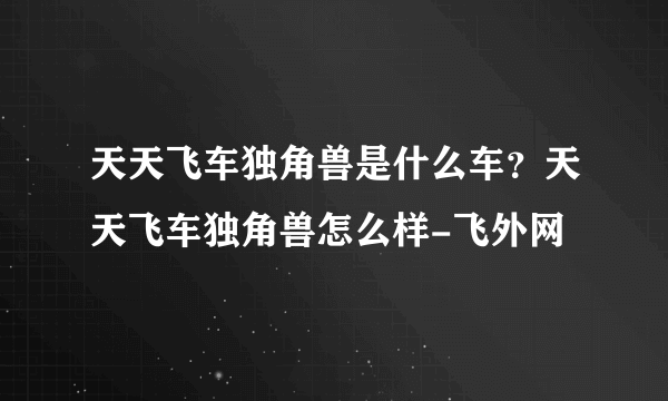 天天飞车独角兽是什么车？天天飞车独角兽怎么样-飞外网