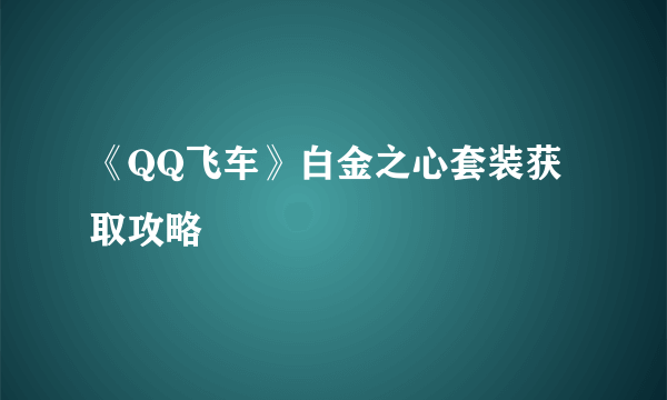 《QQ飞车》白金之心套装获取攻略