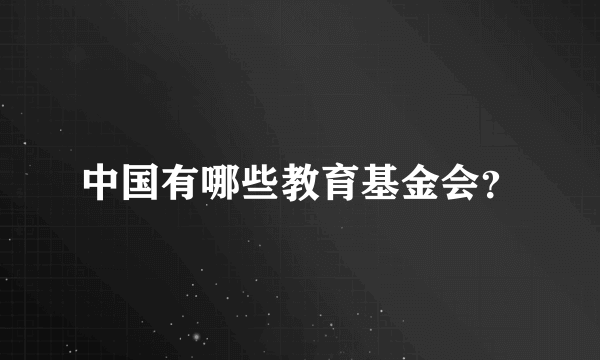 中国有哪些教育基金会？