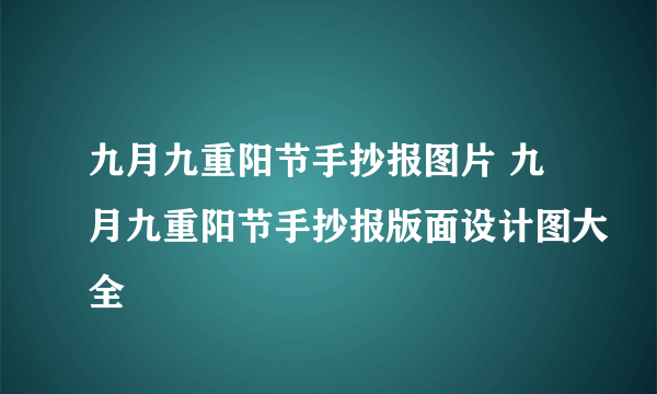 九月九重阳节手抄报图片 九月九重阳节手抄报版面设计图大全