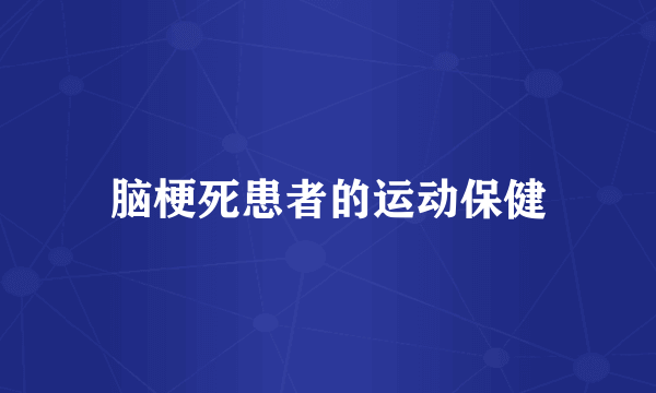 脑梗死患者的运动保健