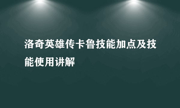 洛奇英雄传卡鲁技能加点及技能使用讲解