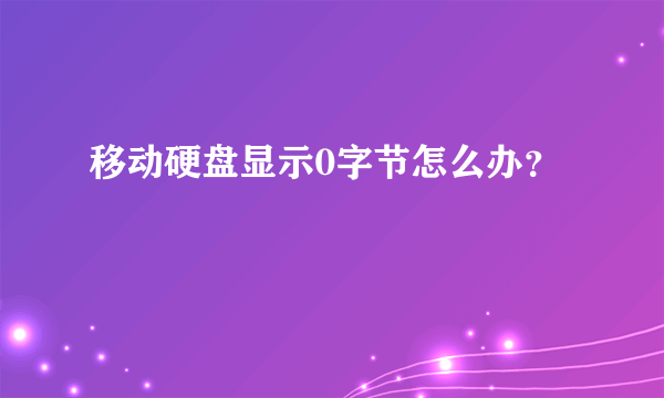 移动硬盘显示0字节怎么办？