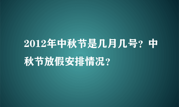 2012年中秋节是几月几号？中秋节放假安排情况？