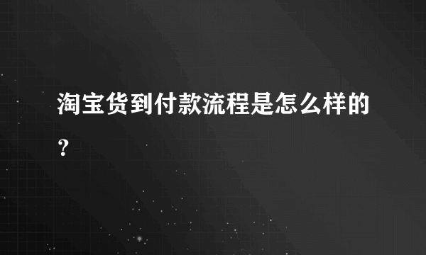 淘宝货到付款流程是怎么样的？