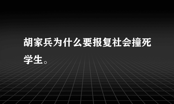 胡家兵为什么要报复社会撞死学生。