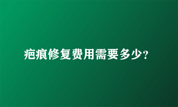 疤痕修复费用需要多少？