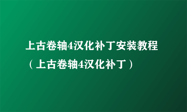 上古卷轴4汉化补丁安装教程（上古卷轴4汉化补丁）