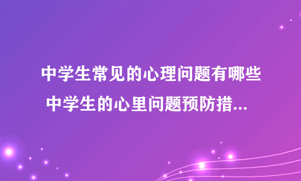 中学生常见的心理问题有哪些 中学生的心里问题预防措施有哪些