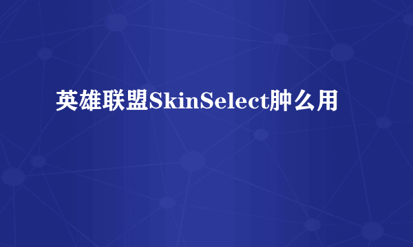 英雄联盟SkinSelect肿么用