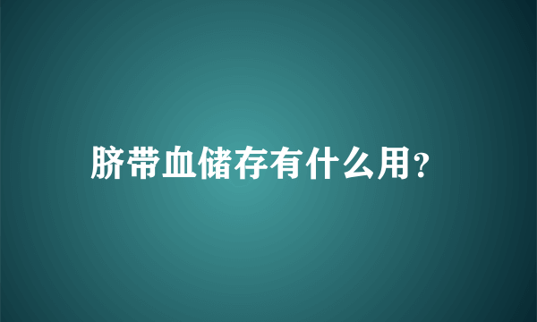 脐带血储存有什么用？