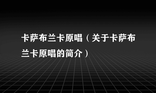 卡萨布兰卡原唱（关于卡萨布兰卡原唱的简介）