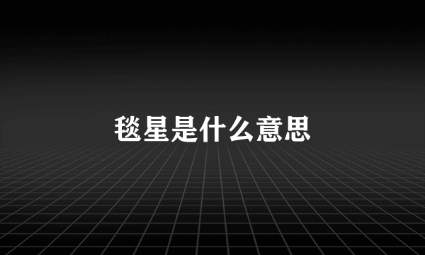 毯星是什么意思