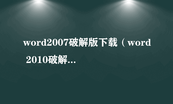 word2007破解版下载（word 2010破解版下载）