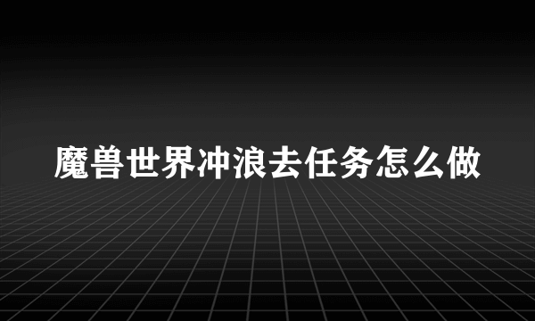 魔兽世界冲浪去任务怎么做