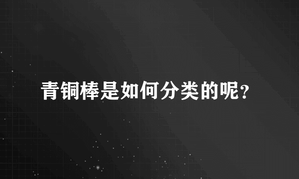 青铜棒是如何分类的呢？