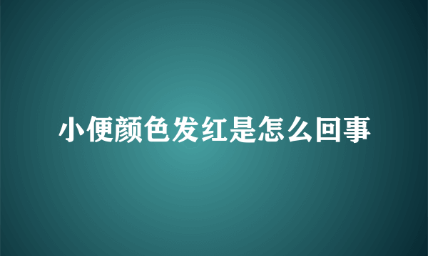 小便颜色发红是怎么回事