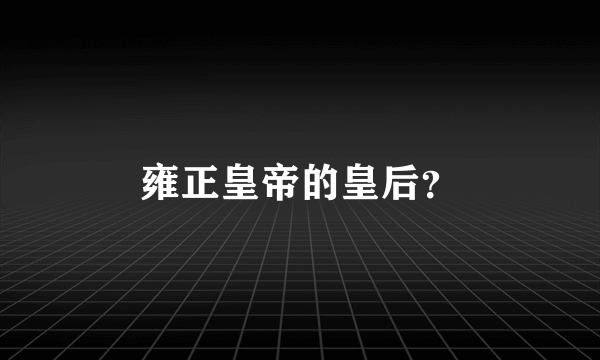 雍正皇帝的皇后？