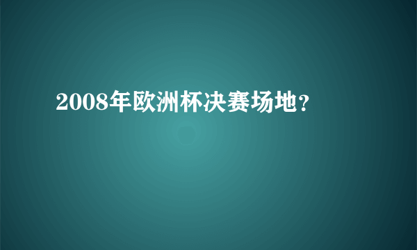 2008年欧洲杯决赛场地？