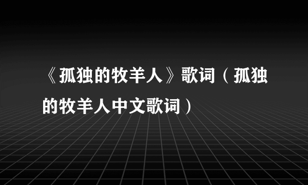 《孤独的牧羊人》歌词（孤独的牧羊人中文歌词）