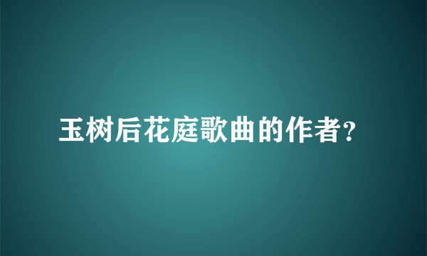 玉树后花庭歌曲的作者？