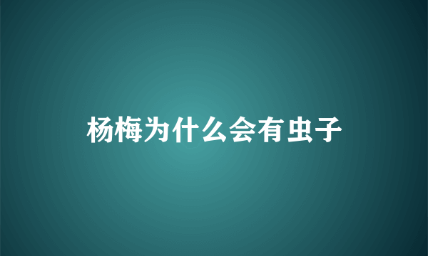 杨梅为什么会有虫子