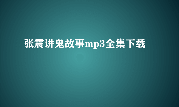 张震讲鬼故事mp3全集下载