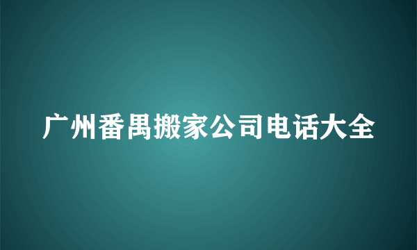 广州番禺搬家公司电话大全