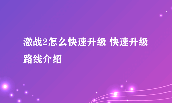 激战2怎么快速升级 快速升级路线介绍