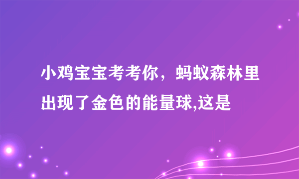 小鸡宝宝考考你，蚂蚁森林里出现了金色的能量球,这是