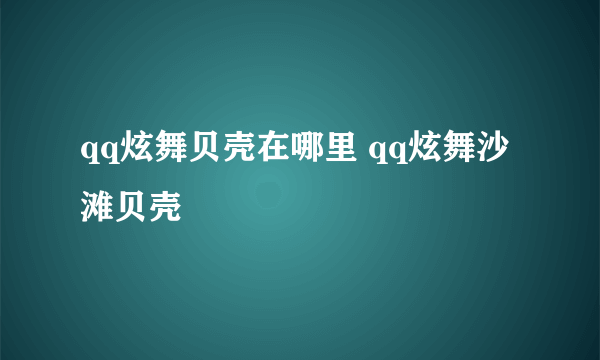 qq炫舞贝壳在哪里 qq炫舞沙滩贝壳