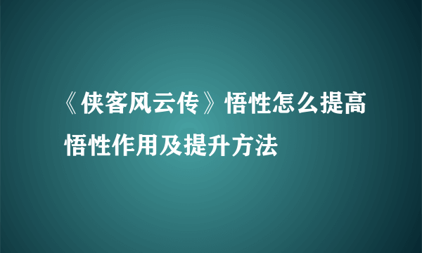 《侠客风云传》悟性怎么提高 悟性作用及提升方法