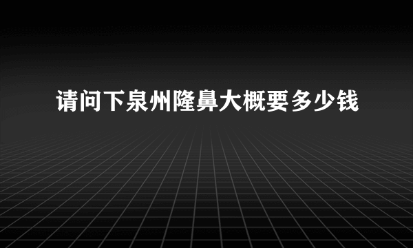 请问下泉州隆鼻大概要多少钱