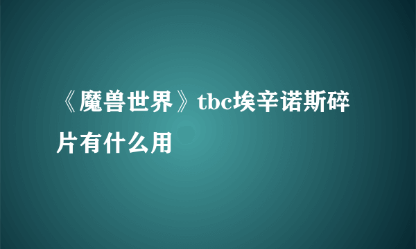 《魔兽世界》tbc埃辛诺斯碎片有什么用