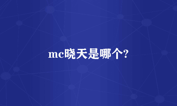 mc晓天是哪个?