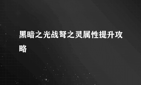 黑暗之光战弩之灵属性提升攻略