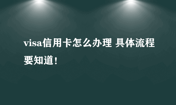 visa信用卡怎么办理 具体流程要知道！