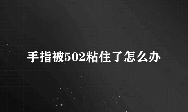 手指被502粘住了怎么办