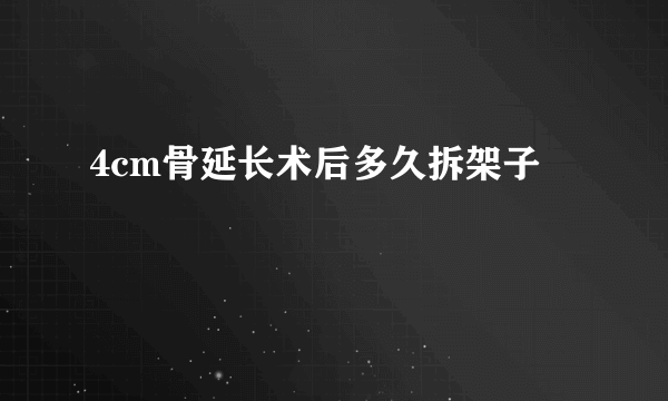 4cm骨延长术后多久拆架子