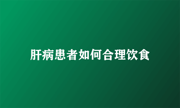 肝病患者如何合理饮食