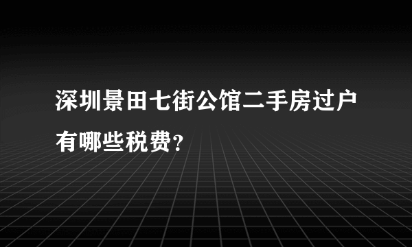 深圳景田七街公馆二手房过户有哪些税费？